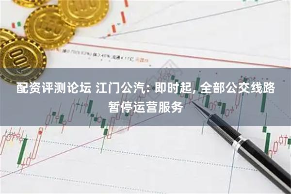配资评测论坛 江门公汽: 即时起, 全部公交线路暂停运营服务